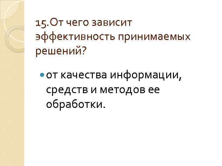 15. От чего зависит эффективность принимаемых решений? от качества информации, средств и методов ее