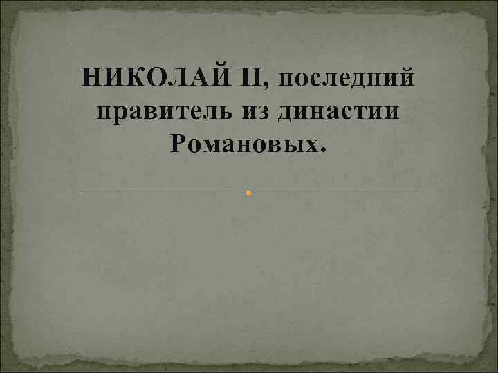 НИКОЛАЙ ΙΙ, последний правитель из династии Романовых. 