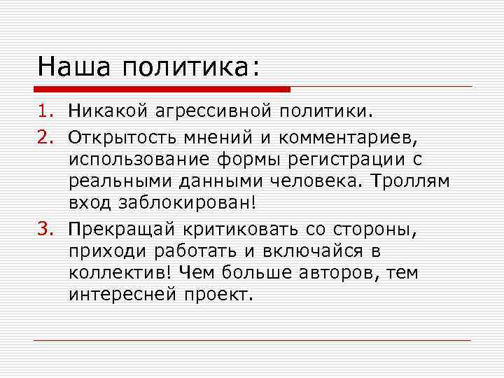 Наша политика: 1. Никакой агрессивной политики. 2. Открытость мнений и комментариев, использование формы регистрации