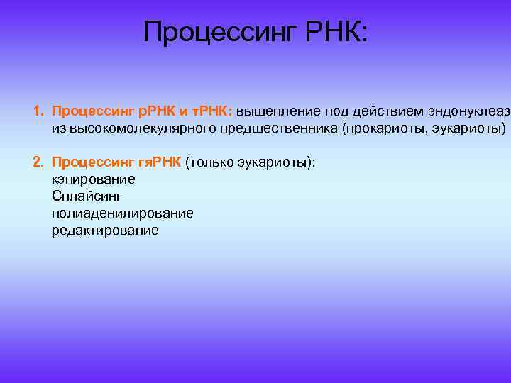 Процессинг РНК: 1. Процессинг р. РНК и т. РНК: выщепление под действием эндонуклеаз из