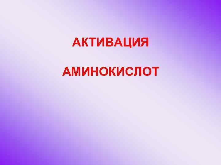 АКТИВАЦИЯ АМИНОКИСЛОТ 