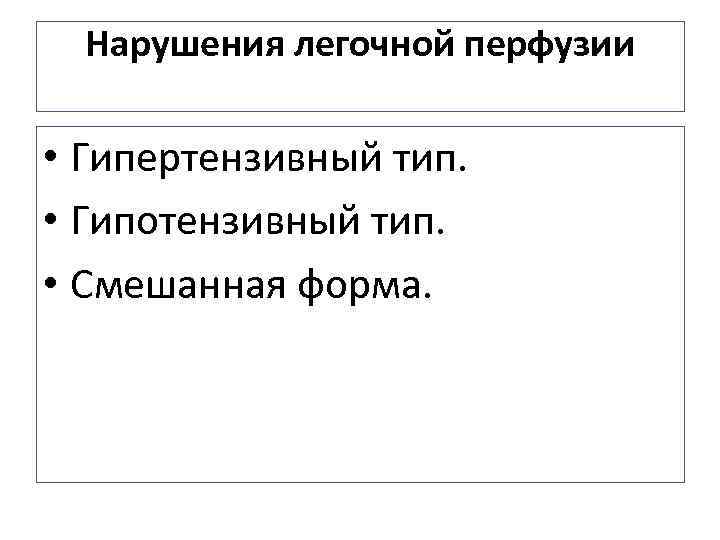 Нарушения легочной перфузии • Гипертензивный тип. • Гипотензивный тип. • Смешанная форма. 