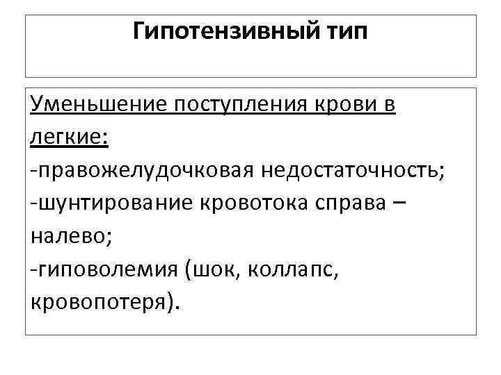 Гипотензивный тип Уменьшение поступления крови в легкие: -правожелудочковая недостаточность; -шунтирование кровотока справа – налево;