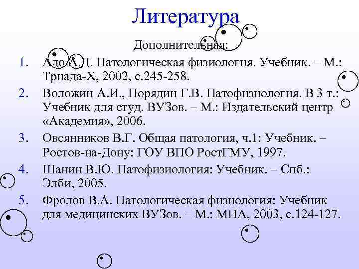 Литература 1. 2. 3. 4. 5. Дополнительная: Адо А. Д. Патологическая физиология. Учебник. –