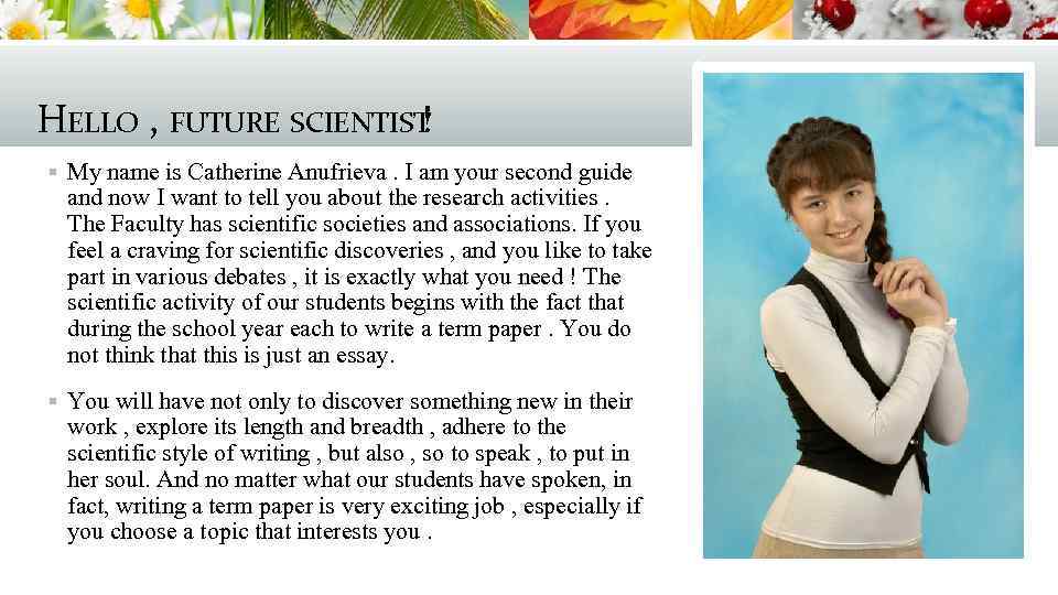 HELLO , FUTURE SCIENTIST ! § My name is Catherine Anufrieva. I am your
