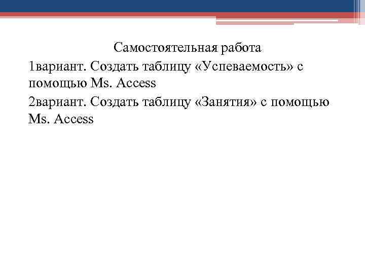 Самостоятельная работа 1 вариант. Создать таблицу «Успеваемость» с помощью Ms. Access 2 вариант. Создать