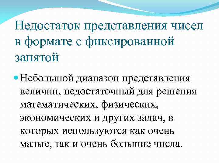 Недостаток представления чисел в формате с фиксированной запятой Небольшой диапазон представления величин, недостаточный для