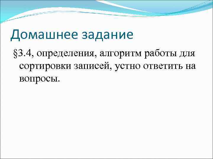 Домашнее задание § 3. 4, определения, алгоритм работы для сортировки записей, устно ответить на