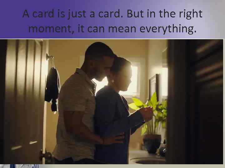 A card is just a card. But in the right moment, it can mean