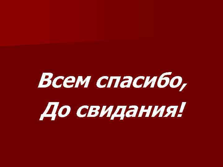 Всем спасибо, До свидания! 