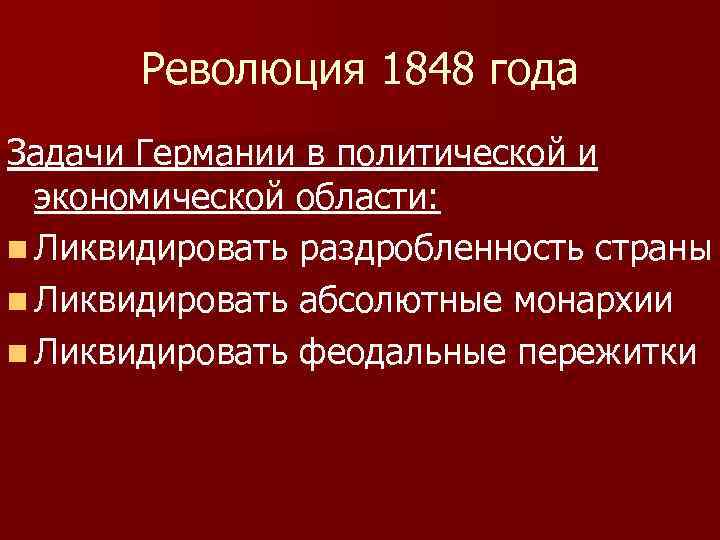 Революция 1848 года Задачи Германии в политической и экономической области: n Ликвидировать раздробленность страны