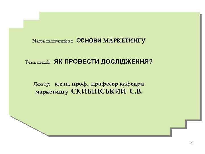 Назва дисципліни: Тема лекції: ОСНОВИ МАРКЕТИНГУ ЯК ПРОВЕСТИ ДОСЛІДЖЕННЯ? к. е. н. , професор