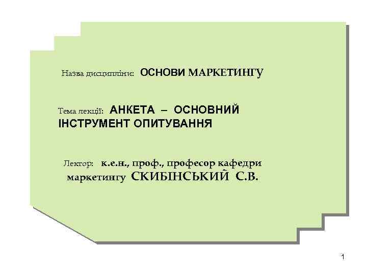 Назва дисципліни: ОСНОВИ МАРКЕТИНГУ АНКЕТА – ОСНОВНИЙ ІНСТРУМЕНТ ОПИТУВАННЯ Тема лекції: к. е. н.