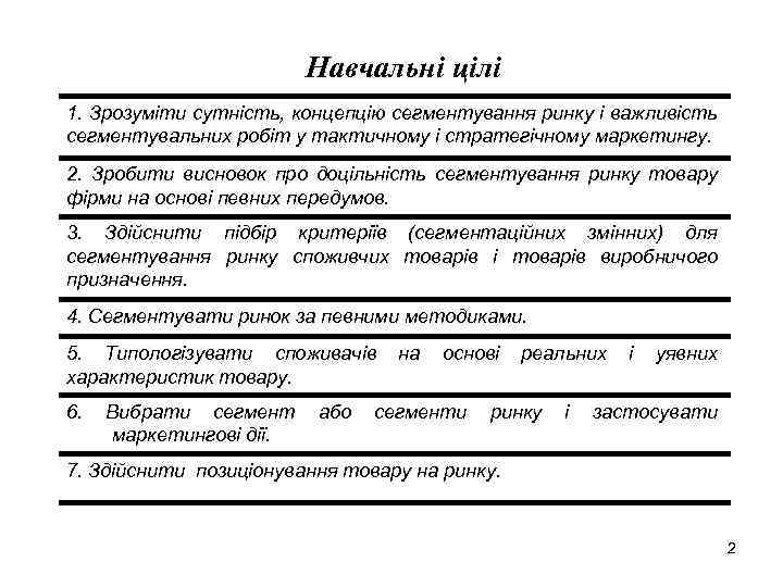 Навчальні цілі 1. Зрозуміти сутність, концепцію сегментування ринку і важливість сегментувальних робіт у тактичному