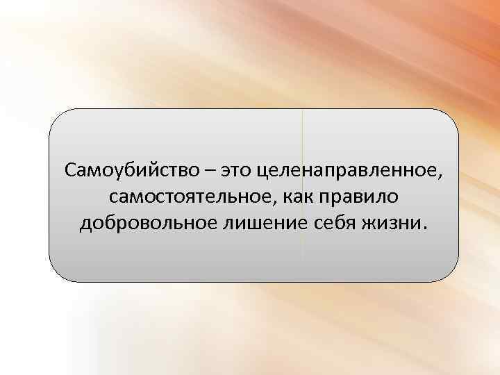 Самоубийство – это целенаправленное, самостоятельное, как правило добровольное лишение себя жизни. 