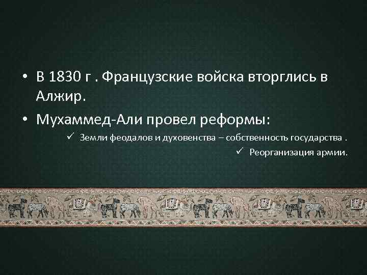  • В 1830 г. Французские войска вторглись в Алжир. • Мухаммед-Али провел реформы: