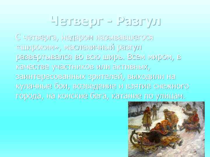 Четверг - Разгул С четверга, недаром называвшегося «широким» , масленичный разгул развертывался во всю