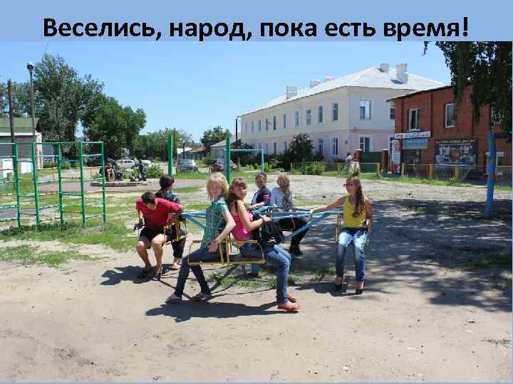 Веселись, народ, пока есть время! 