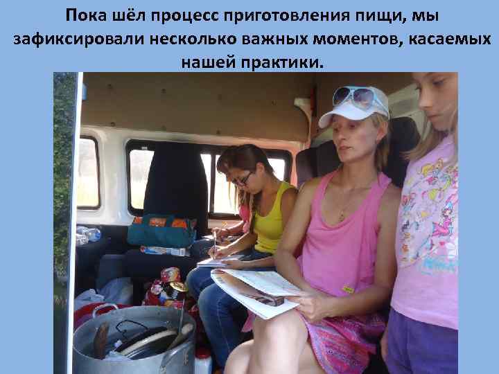 Пока шёл процесс приготовления пищи, мы зафиксировали несколько важных моментов, касаемых нашей практики. 