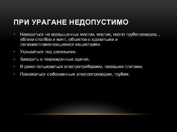 ПРИ УРАГАНЕ НЕДОПУСТИМО • Находиться на возвышенных местах, мостах, около трубопроводов, , вблизи столбов