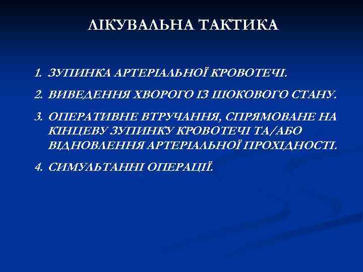 ЛІКУВАЛЬНА ТАКТИКА 1. ЗУПИНКА АРТЕРІАЛЬНОЇ КРОВОТЕЧІ. 2. ВИВЕДЕННЯ ХВОРОГО ІЗ ШОКОВОГО СТАНУ. 3. ОПЕРАТИВНЕ