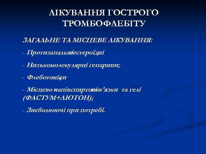 ЛІКУВАННЯ ГОСТРОГО ТРОМБОФЛЕБІТУ ЗАГАЛЬНЕ ТА МІСЦЕВЕ ЛІКУВАННЯ: - Протизапальні нестероїдні ; - Низькомолекулярні гепарини;