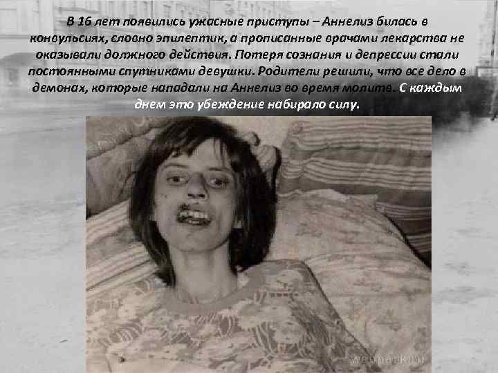 В 16 лет появились ужасные приступы – Аннелиз билась в конвульсиях, словно эпилептик, а