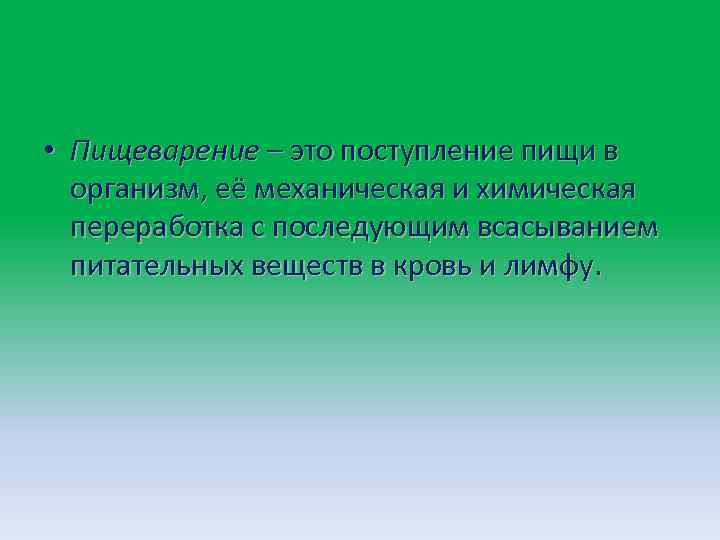  • Пищеварение – это поступление пищи в организм, её механическая и химическая переработка