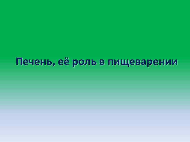 Печень, её роль в пищеварении 