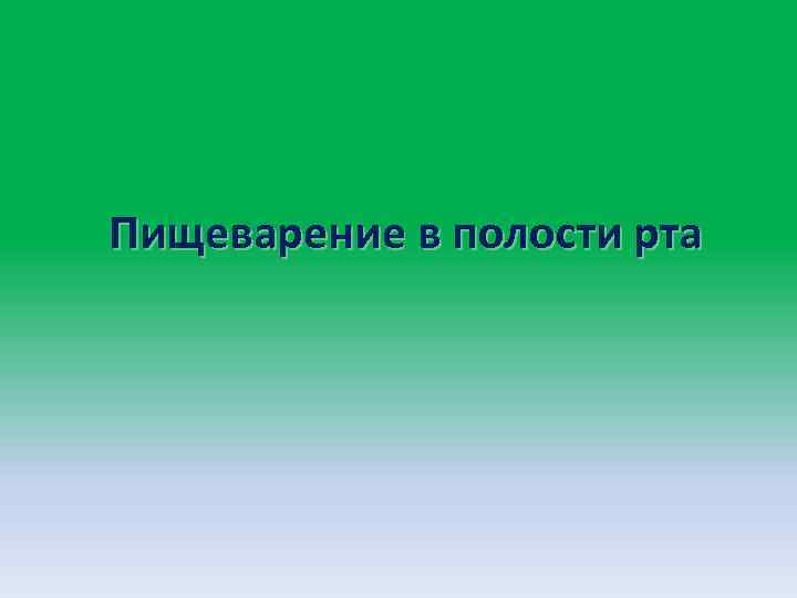 Пищеварение в полости рта 