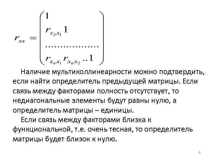 Наличие мультиколлинеарности можно подтвердить, если найти определитель предыдущей матрицы. Если связь между факторами полность