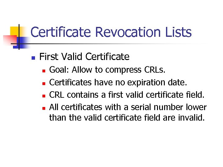 Certificate Revocation Lists n First Valid Certificate n n Goal: Allow to compress CRLs.