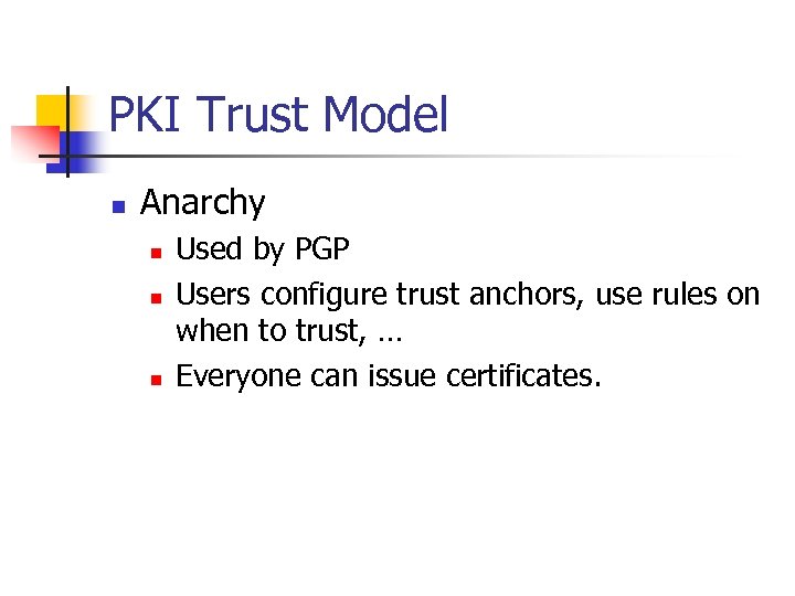PKI Trust Model n Anarchy n n n Used by PGP Users configure trust