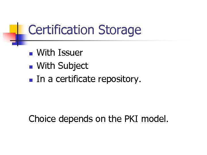 Certification Storage n n n With Issuer With Subject In a certificate repository. Choice