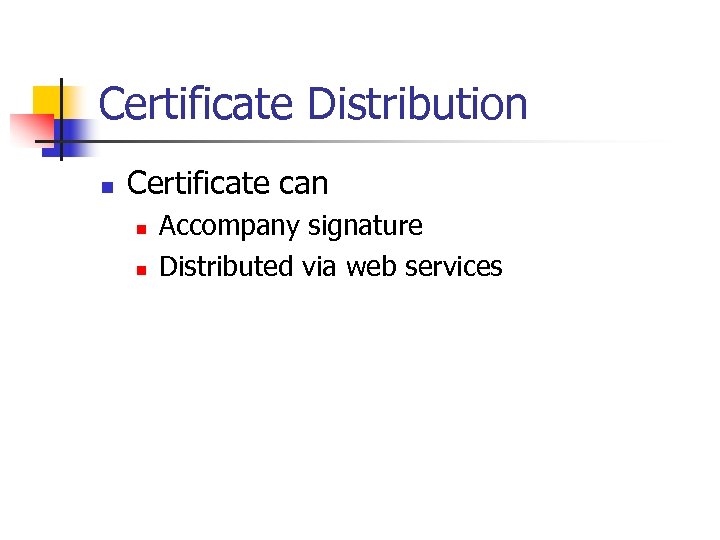 Certificate Distribution n Certificate can n n Accompany signature Distributed via web services 