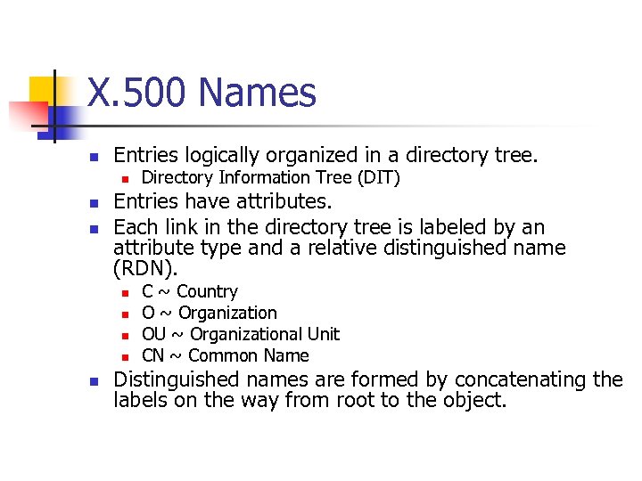 X. 500 Names n Entries logically organized in a directory tree. n n n