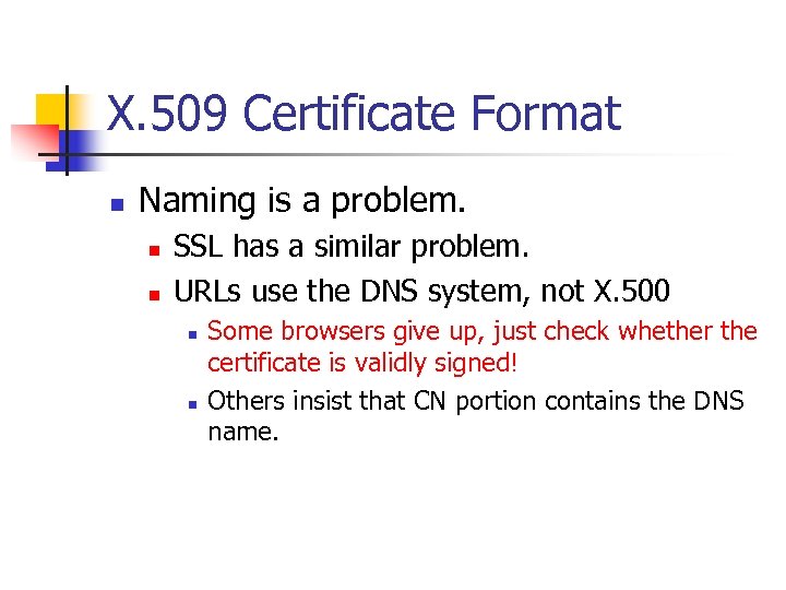 X. 509 Certificate Format n Naming is a problem. n n SSL has a