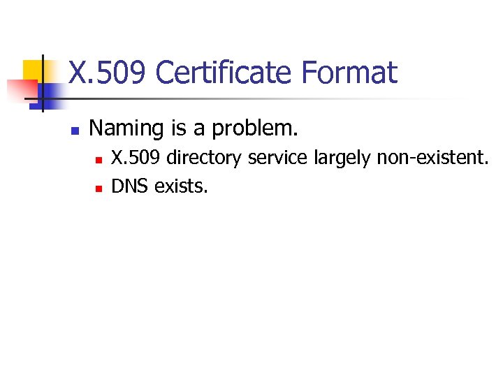 X. 509 Certificate Format n Naming is a problem. n n X. 509 directory