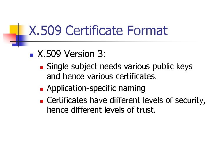 X. 509 Certificate Format n X. 509 Version 3: n n n Single subject