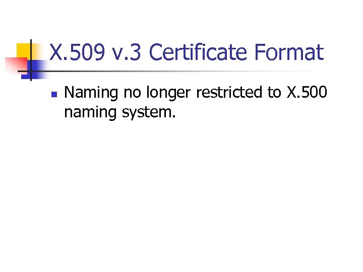 X. 509 v. 3 Certificate Format n Naming no longer restricted to X. 500