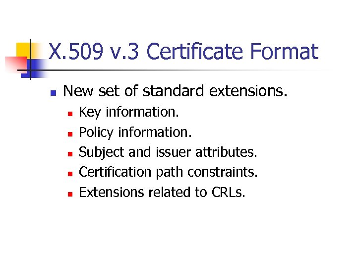 X. 509 v. 3 Certificate Format n New set of standard extensions. n n