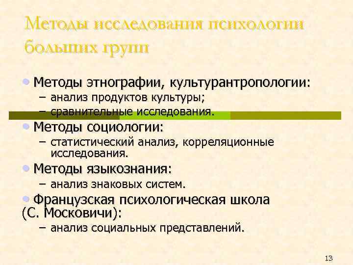 Методы исследования психологии больших групп • Методы этнографии, культурантропологии: – анализ продуктов культуры; –