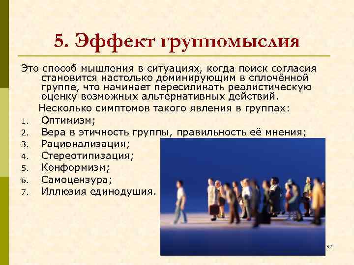 5. Эффект группомыслия Это способ мышления в ситуациях, когда поиск согласия становится настолько доминирующим