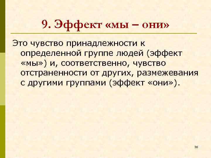 9. Эффект «мы – они» Это чувство принадлежности к определенной группе людей (эффект «мы»