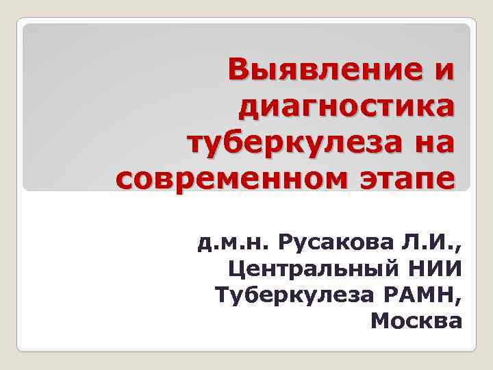 Выявление и диагностика туберкулеза на современном этапе д. м. н. Русакова Л. И. ,