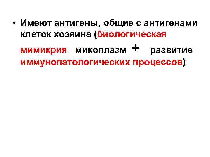  • Имеют антигены, общие с антигенами клеток хозяина (биологическая мимикрия микоплазм + развитие