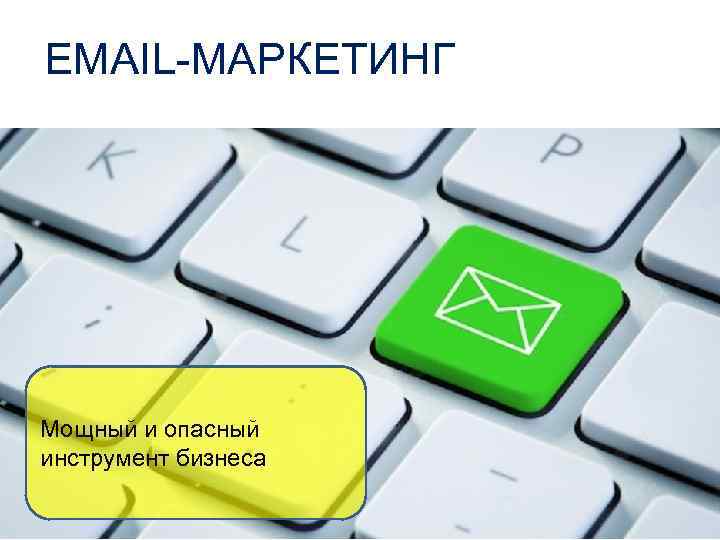 EMAIL-МАРКЕТИНГ Мощный и опасный инструмент бизнеса Александр Банкин, 22. 10. 2013 