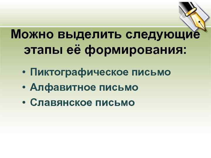 Можно выделить следующие этапы её формирования: • Пиктографическое письмо • Алфавитное письмо • Славянское