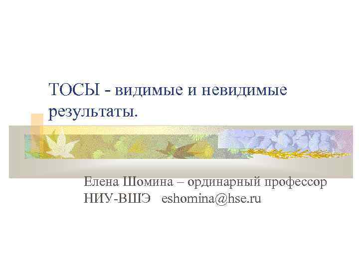 ТОСЫ - видимые и невидимые результаты. Елена Шомина – ординарный профессор НИУ-ВШЭ eshomina@hse. ru