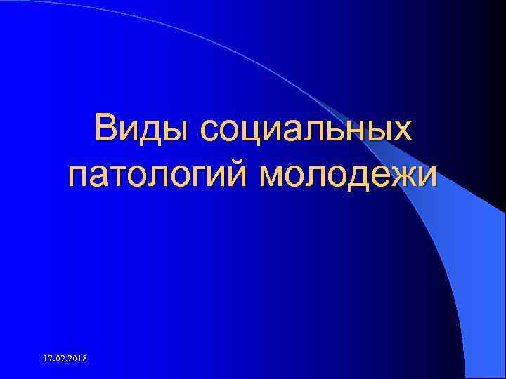 Виды социальных патологий молодежи 17. 02. 2018 